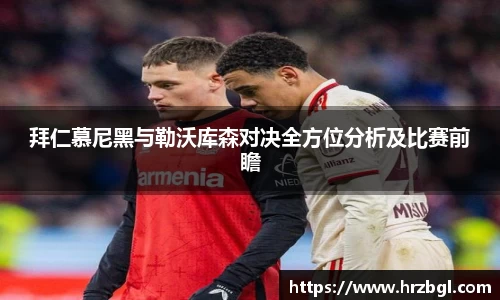 拜仁慕尼黑与勒沃库森对决全方位分析及比赛前瞻